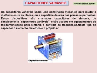 Esse fato nos permite concluir que: – todos os capacitores ficam carregados com a mesma carga elétrica Q; – a carga elétrica armazenada na associação é igual a Q, pois foi essa  a quantidade que a pilha movimentou da armadura positiva do capacitor C1 para a armadura negativa do capacitor C3.Denominamos Capacitor Equivalente aquele capacitor que, submetido à mesma ddp V que a associação, adquire a mesma carga elétrica Q da associação.A ddp nos terminais da associação é igual à soma das ddp de cada capacitor:                                  V = V1 + V2 + V3Como: V = Q/V www.fisicaatual.com.br
