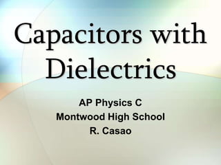 Capacitors with
Dielectrics
AP Physics C
Montwood High School
R. Casao
 