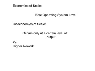 Economies of Scale: Best Operating System Level Diseconomies of Scale: Occurs only at a certain level of  output eg: Higher Rework 