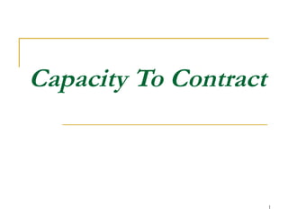 1
Capacity To Contract
 