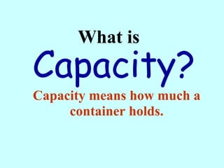What is  Capacity means how much a container holds. Capacity? 