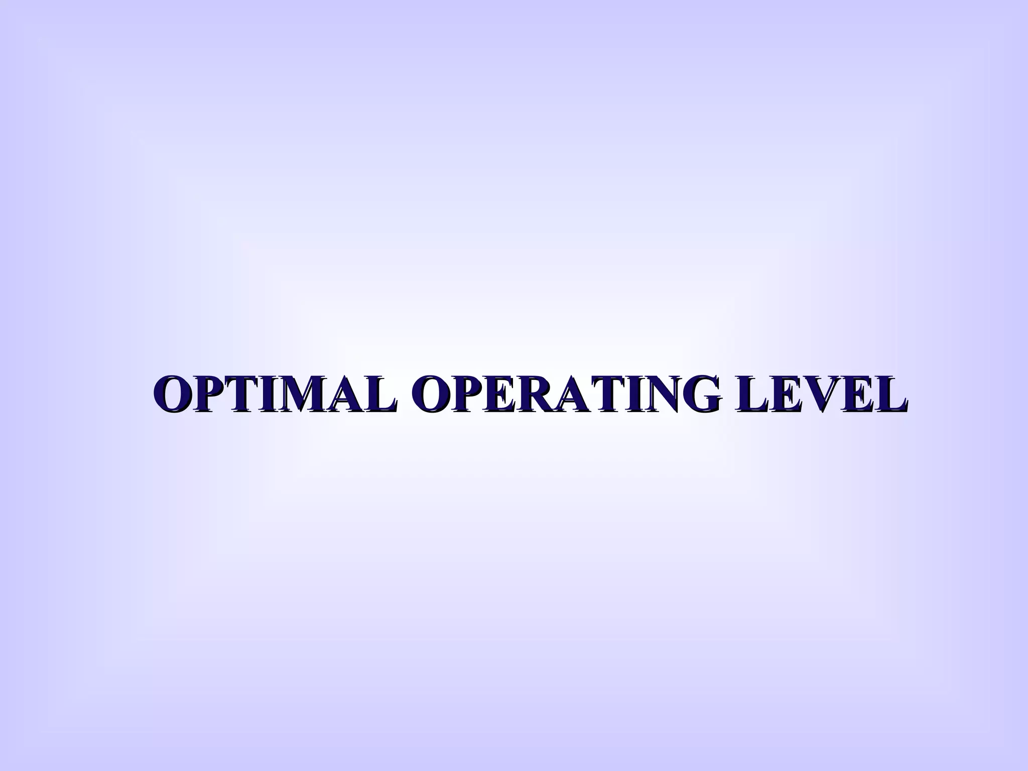 OPTIMAL OPERATING LEVELOPTIMAL OPERATING LEVEL
 