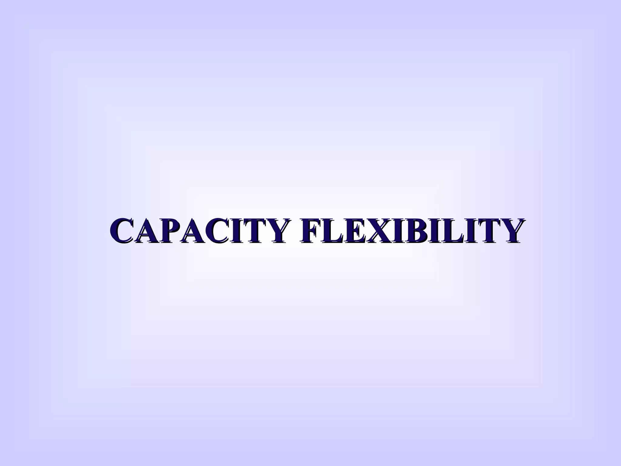 CAPACITY FLEXIBILITYCAPACITY FLEXIBILITY
 