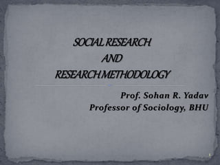 Prof. Sohan R. Yadav 
Professor of Sociology, BHU 
1 
 