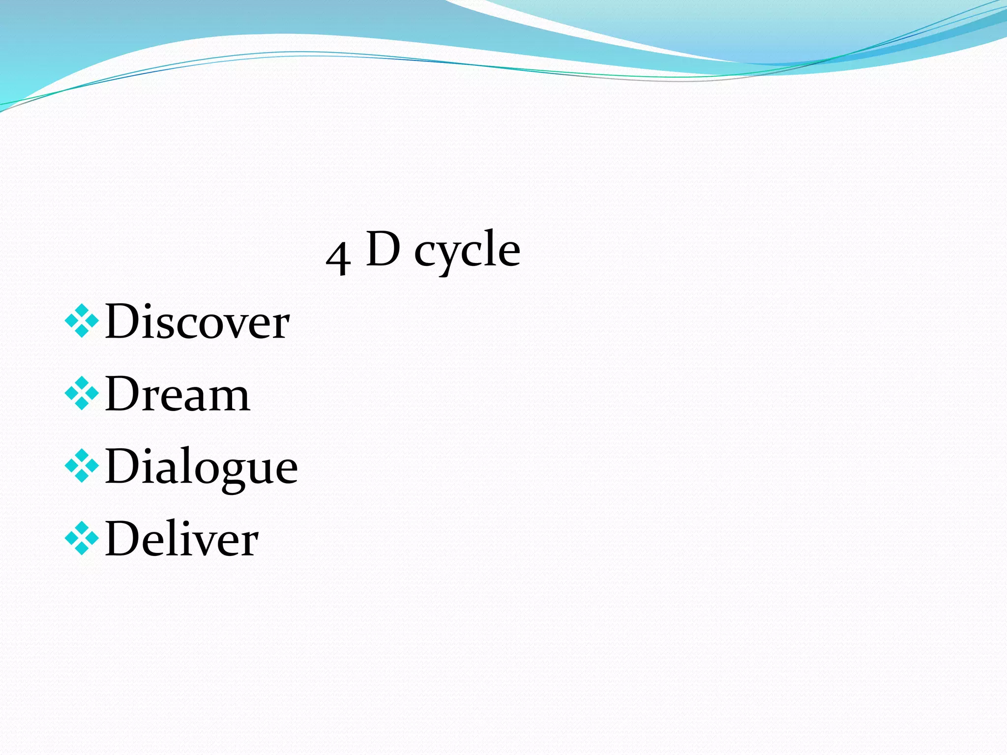 4 D cycle
Discover
Dream
Dialogue
Deliver
 
