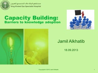Capacity Building:
Barriers to knowledge adoption
Jamil Alkhatib
18.09.2013
1Copyrights © 2013 Jamil Alkhatib
 
