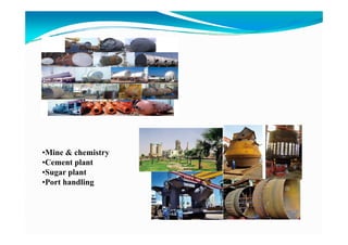 •Mine & chemistry
 Mi       h it
•Cement plant
•Sugar plant
•Port handling
 