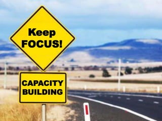 Keep
FOCUS!
CAPACITY
BUILDING
 