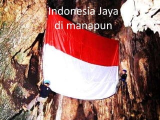 Indonesia Jaya
di manapun
 