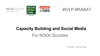 #IVLP #RABAT

Capacity Building and Social Media
For NGOs Success
Yasser Monkachi
02/22/2014 - Mercure, Rabat

 