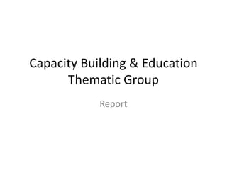 Capacity Building & Education
Thematic Group
Report
 