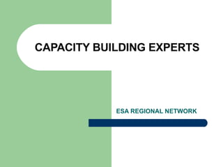 CAPACITY BUILDING EXPERTS ESA REGIONAL NETWORK  