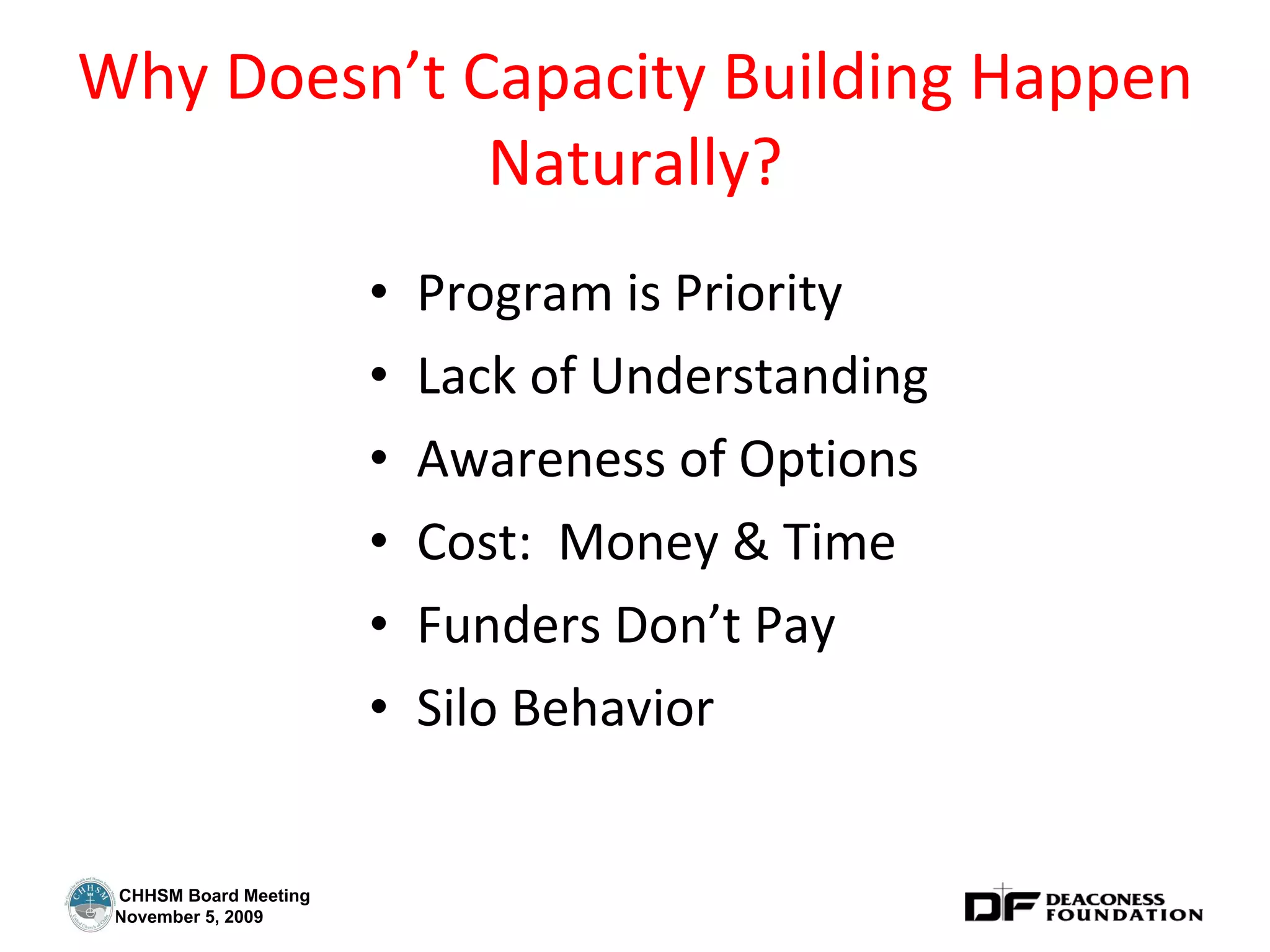Why Doesn’t Capacity Building Happen Naturally? Program is Priority Lack of Understanding Awareness of Options Cost:  Money & Time Funders Don’t Pay Silo Behavior 