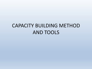 CAPACITY BUILDING METHOD
AND TOOLS
 