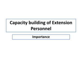 Capacity building of Extension
Personnel
Importance
 