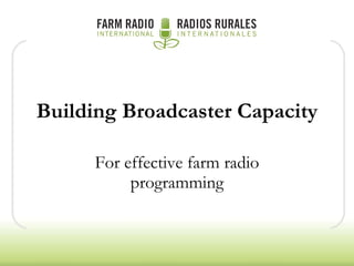 Building Broadcaster Capacity For effective farm radio programming 