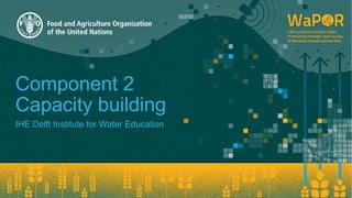 Component 2
Capacity building
IHE Delft Institute for Water Education
 
