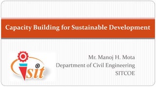 Mr. Manoj H. Mota
Department of Civil Engineering
SITCOE
Capacity Building for Sustainable Development
 