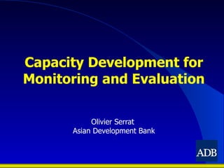 Capacity Development for Monitoring and Evaluation Olivier Serrat  Asian Development Bank 