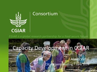 Capacity Development in CGIAR
Alain Vidal
CSE-HR joint meeting – June 2014
 