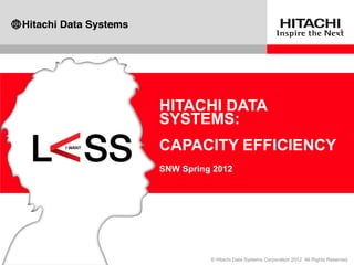 HITACHI DATA
SYSTEMS:
CAPACITY EFFICIENCY
SNW Spring 2012
 