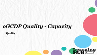 oGCDP Quality - Capacity
Quality
 