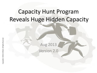 Copyrights©2013CVMark.AllRightsReserved.
Capacity Hunt Program
Reveals Huge Hidden Capacity
Aug 2013
Version 2.0
 