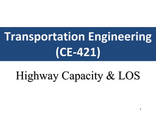 1
Transportation Engineering
(CE-421)
Highway Capacity & LOS
 
