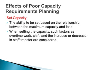 Set Capacity:
 The ability to be set based on the relationship
between the maximum capacity and load.
 When setting the capacity, such factors as
overtime work, shift, and the increase or decrease
in staff transfer are considered.
 