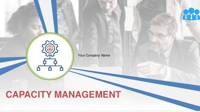 CAPACITY MANAGEMENT
Your Company Name
 