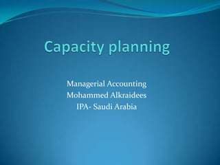 Managerial Accounting
Mohammed Alkraidees
  IPA- Saudi Arabia
 