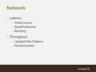 Network
• Latency
– WriteConcern
– ReadPreference
– Batching
• Throughput
– Update/Write Patterns
– Reads/Queries
 