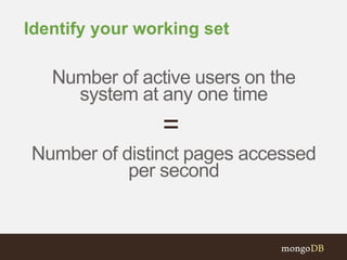 Identify your working set
Number of active users on the
system at any one time
Number of distinct pages accessed
per second
=
 