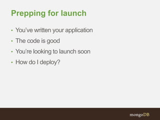 Prepping for launch
• You’ve written your application
• The code is good
• You’re looking to launch soon
• How do I deploy?
 