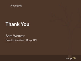 Solution Architect, MongoDB
Sam Weaver
Thank You
#mongodb
 