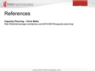 References 
Capacity Planning – Chris Matts 
http://theitriskmanager.wordpress.com/2014/08/16/capacity-planning/ 
