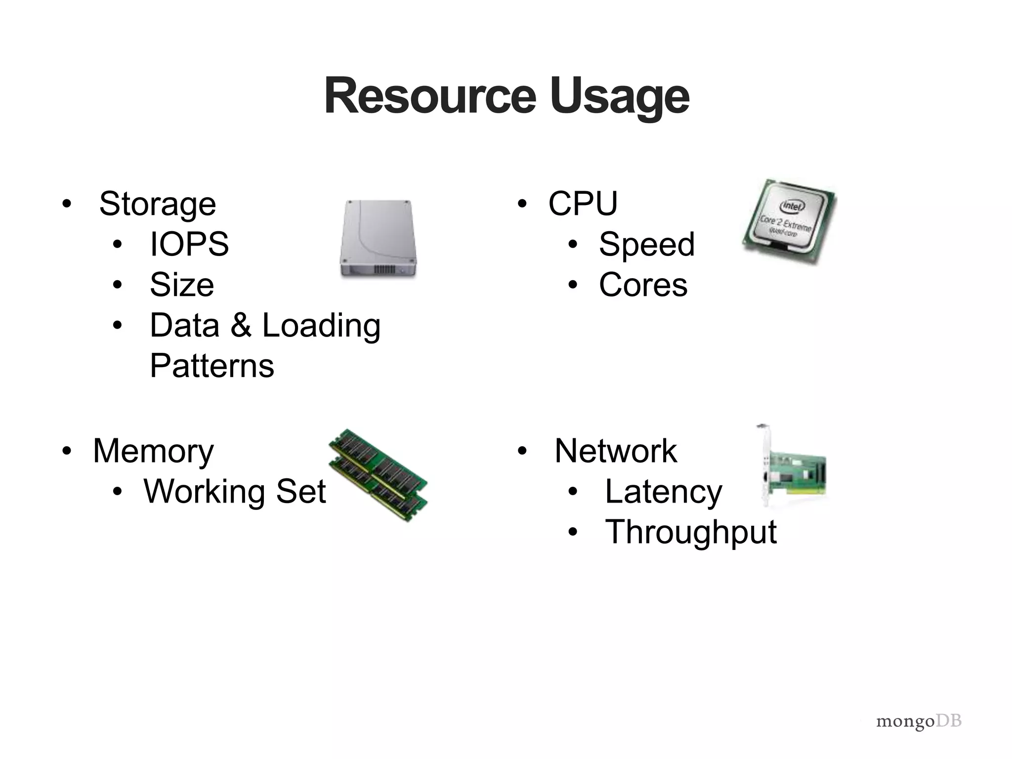 Resource Usage
• Storage
• IOPS
• Size
• Data & Loading
Patterns
• CPU
• Speed
• Cores
• Memory
• Working Set
• Network
• Latency
• Throughput
 