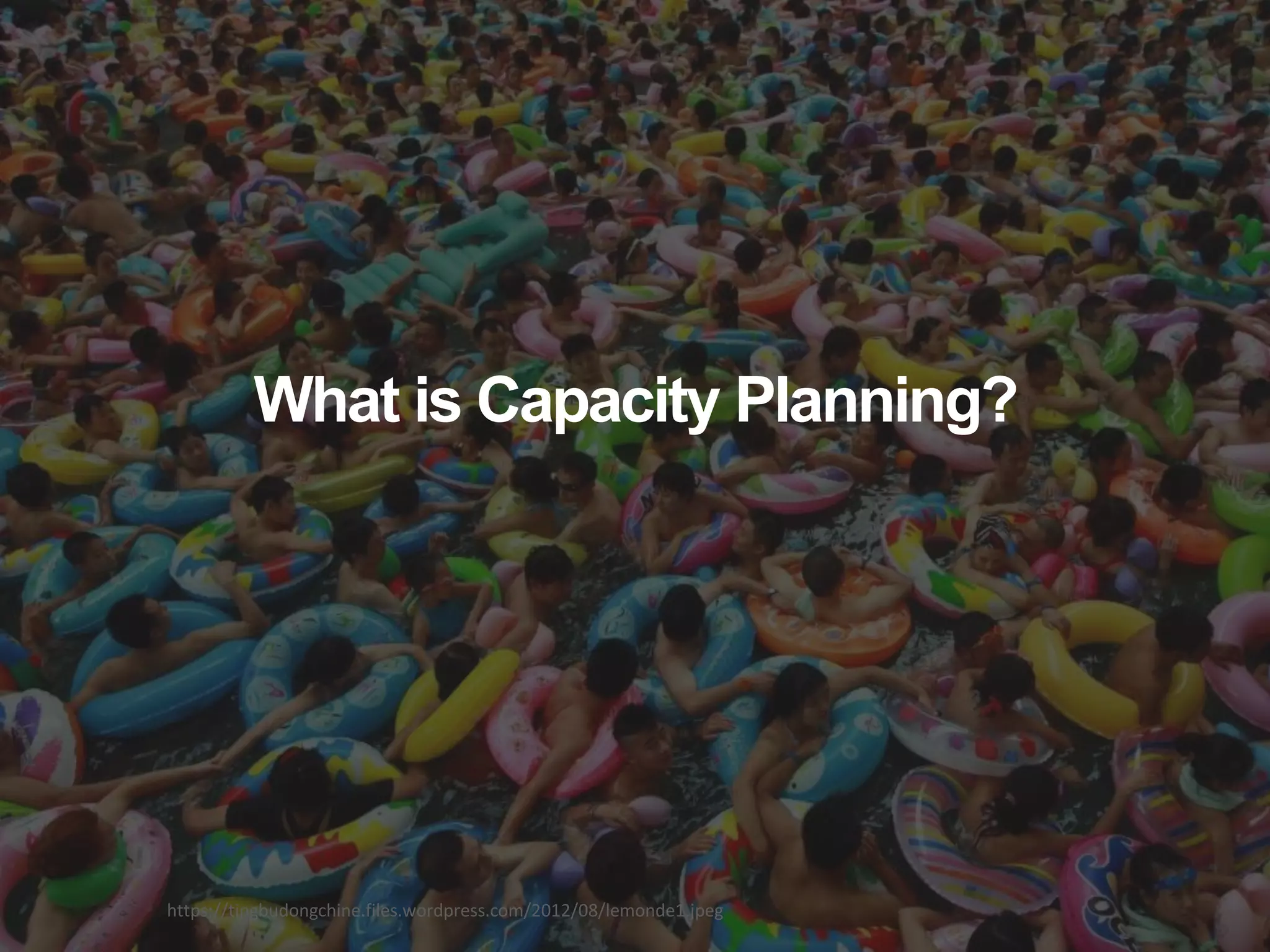 https://tingbudongchine.files.wordpress.com/2012/08/lemonde1.jpeg
What is Capacity Planning?
 