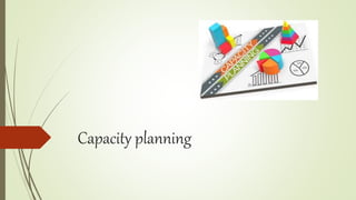 Capacity planning
 