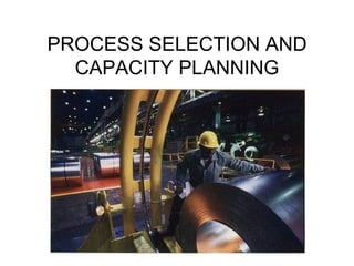 PROCESS SELECTION AND CAPACITY PLANNING 