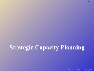 1
©The McGraw-Hill Companies, Inc., 2004
Strategic Capacity Planning
 