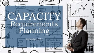 CAPACITY
Requirements
September 2017
Planning
 