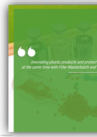 Innovating plastic products and protect
at the same time with Filler Masterbatch and
usmasterbatch.com
 