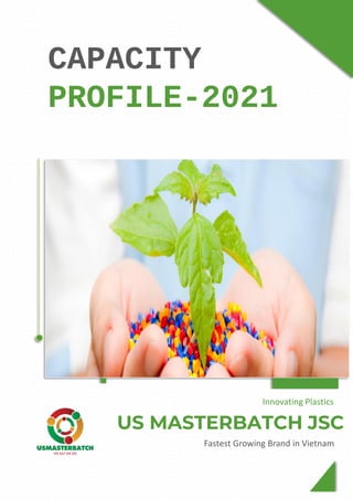 CAPACITY
PROFILE-2021
US MASTERBATCH JSC
Innovating Plastics
Fastest Growing Brand in Vietnam
 