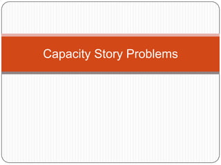 Capacity Story Problems
 