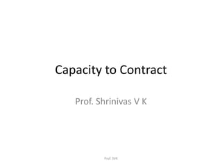 Capacity to Contract
Prof. Shrinivas V K
Prof. SVK
 