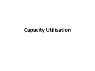Capacity Utilisation  