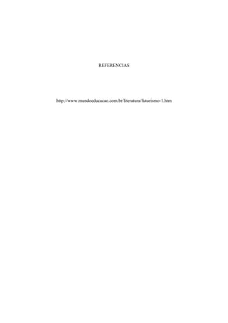 REFERENCIAS




http://www.mundoeducacao.com.br/literatura/futurismo-1.htm
 