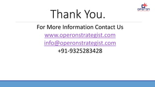 Thank You.
For More Information Contact Us
www.operonstrategist.com
info@operonstrategist.com
+91-9325283428
 