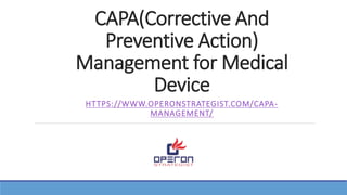 CAPA(Corrective And
Preventive Action)
Management for Medical
Device
HTTPS://WWW.OPERONSTRATEGIST.COM/CAPA-
MANAGEMENT/
 